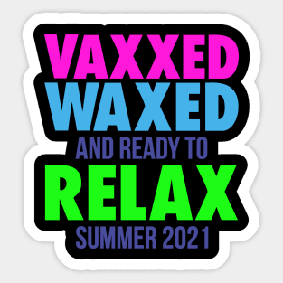 VAXXED WAXED, AND READY TO RELAX SUMMER 2021 Sticker